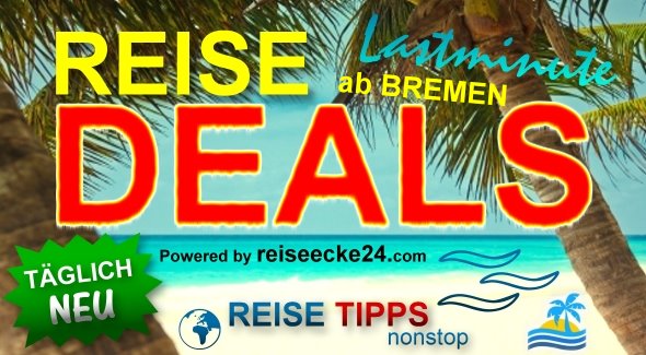 Lastminute Reise Deals ab Bremen !