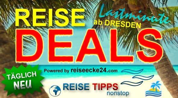 Lastminute Reise Deals ab Dresden !